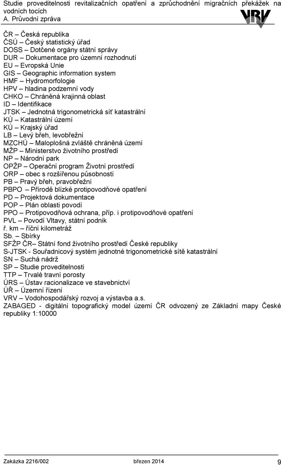 zvláště chráněná území MŽP Ministerstvo životního prostředí NP Národní park OPŽP Operační program Životní prostředí ORP obec s rozšířenou působností PB Pravý břeh, pravobřežní PBPO Přírodě blízké
