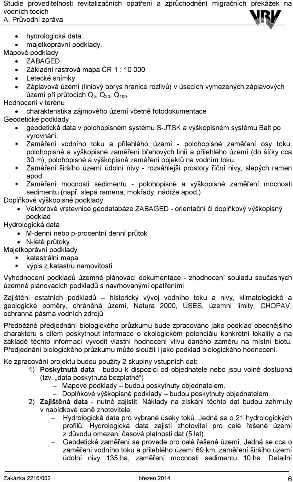 Hodnocení v terénu charakteristika zájmového území včetně fotodokumentace Geodetické podklady geodetická data v polohopisném systému S-JTSK a výškopisném systému Balt po vyrovnání.