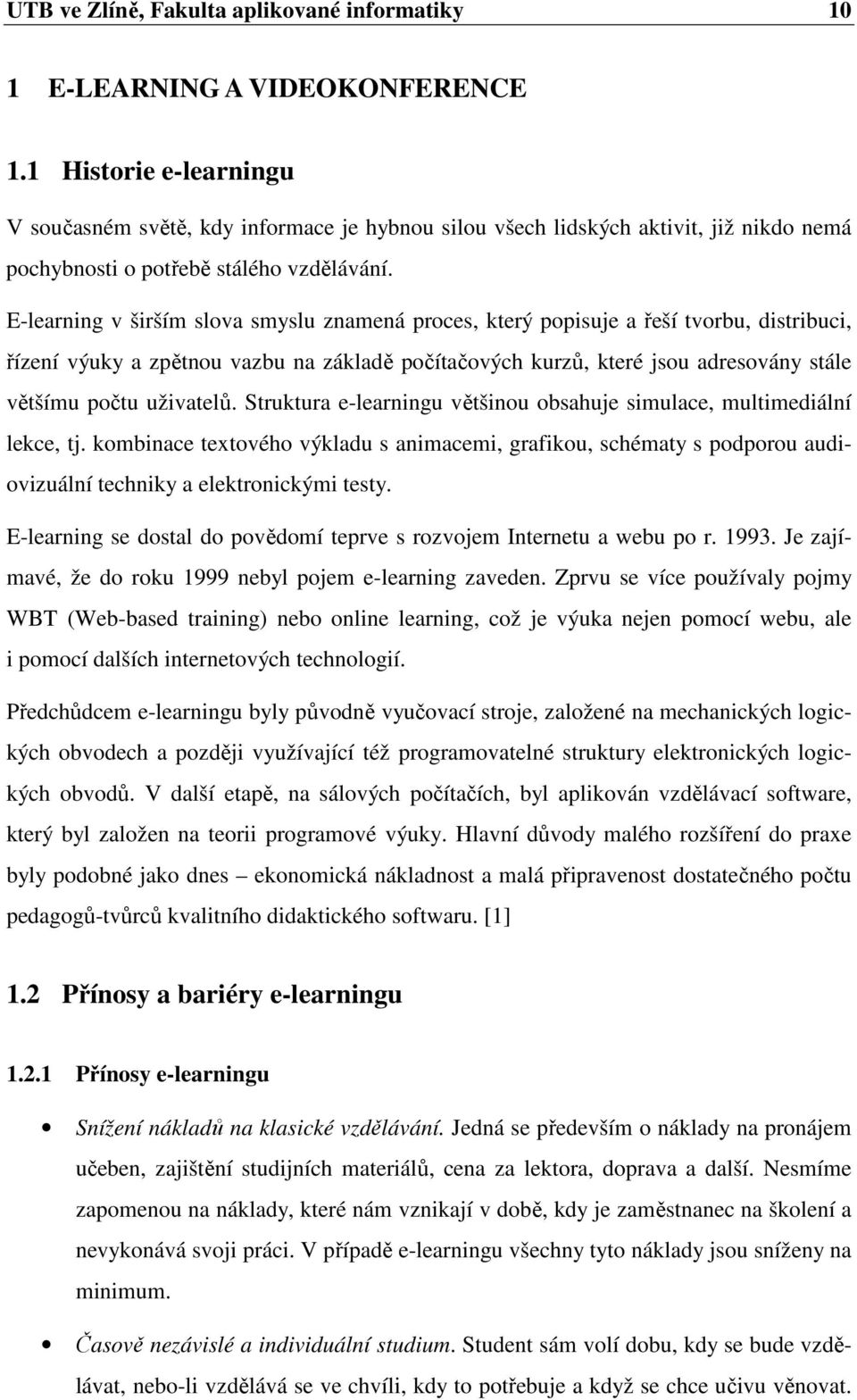 E-learning v širším slova smyslu znamená proces, který popisuje a řeší tvorbu, distribuci, řízení výuky a zpětnou vazbu na základě počítačových kurzů, které jsou adresovány stále většímu počtu