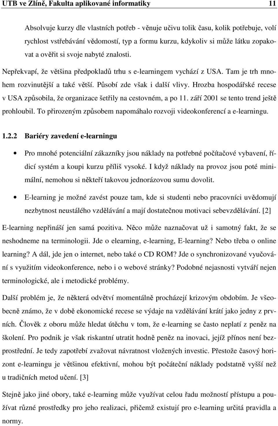 Působí zde však i další vlivy. Hrozba hospodářské recese v USA způsobila, že organizace šetřily na cestovném, a po 11. září 2001 se tento trend ještě prohloubil.