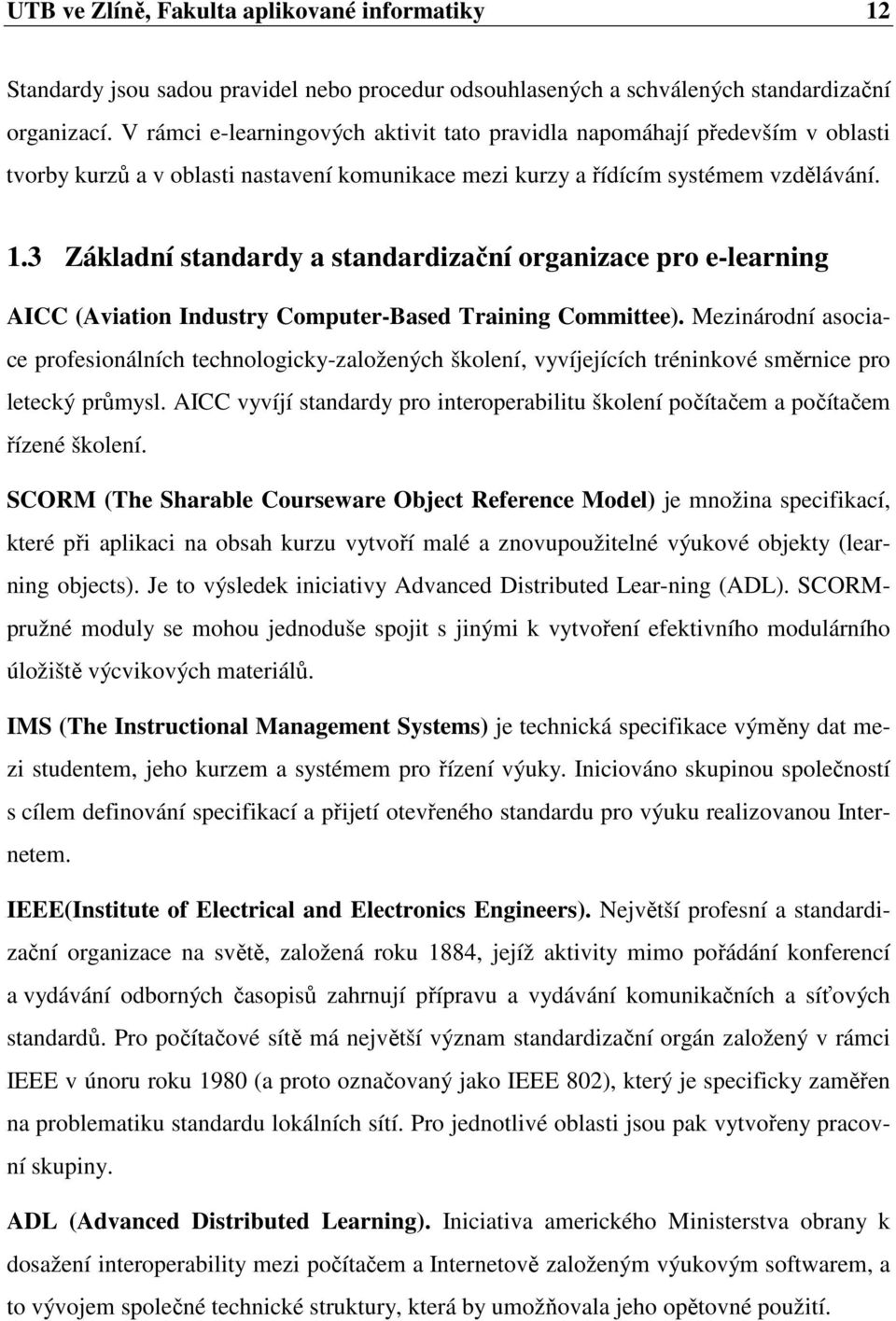 3 Základní standardy a standardizační organizace pro e-learning AICC (Aviation Industry Computer-Based Training Committee).