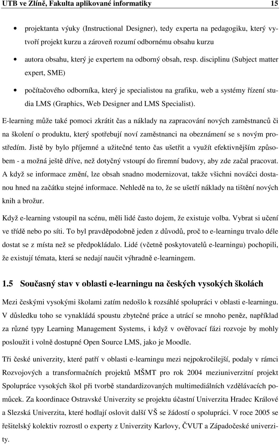 disciplinu (Subject matter expert, SME) počítačového odborníka, který je specialistou na grafiku, web a systémy řízení studia LMS (Graphics, Web Designer and LMS Specialist).