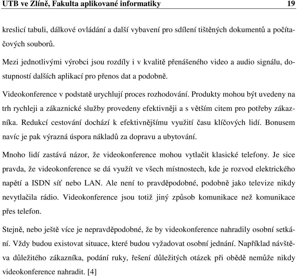 Produkty mohou být uvedeny na trh rychleji a zákaznické služby provedeny efektivněji a s větším citem pro potřeby zákazníka. Redukcí cestování dochází k efektivnějšímu využití času klíčových lidí.