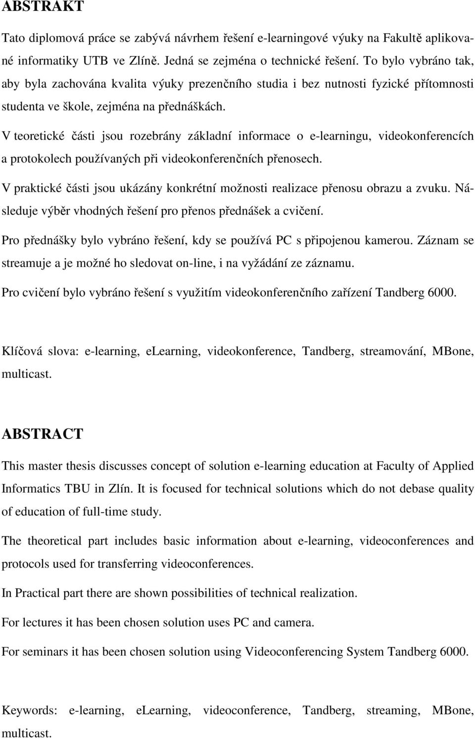 V teoretické části jsou rozebrány základní informace o e-learningu, videokonferencích a protokolech používaných při videokonferenčních přenosech.
