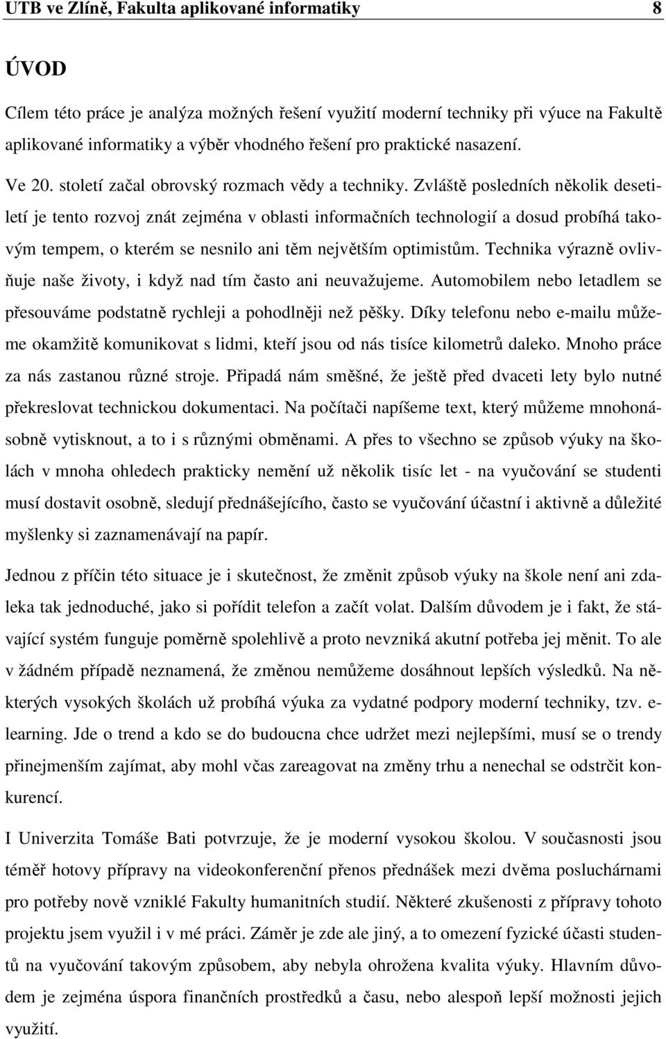 Zvláště posledních několik desetiletí je tento rozvoj znát zejména v oblasti informačních technologií a dosud probíhá takovým tempem, o kterém se nesnilo ani těm největším optimistům.