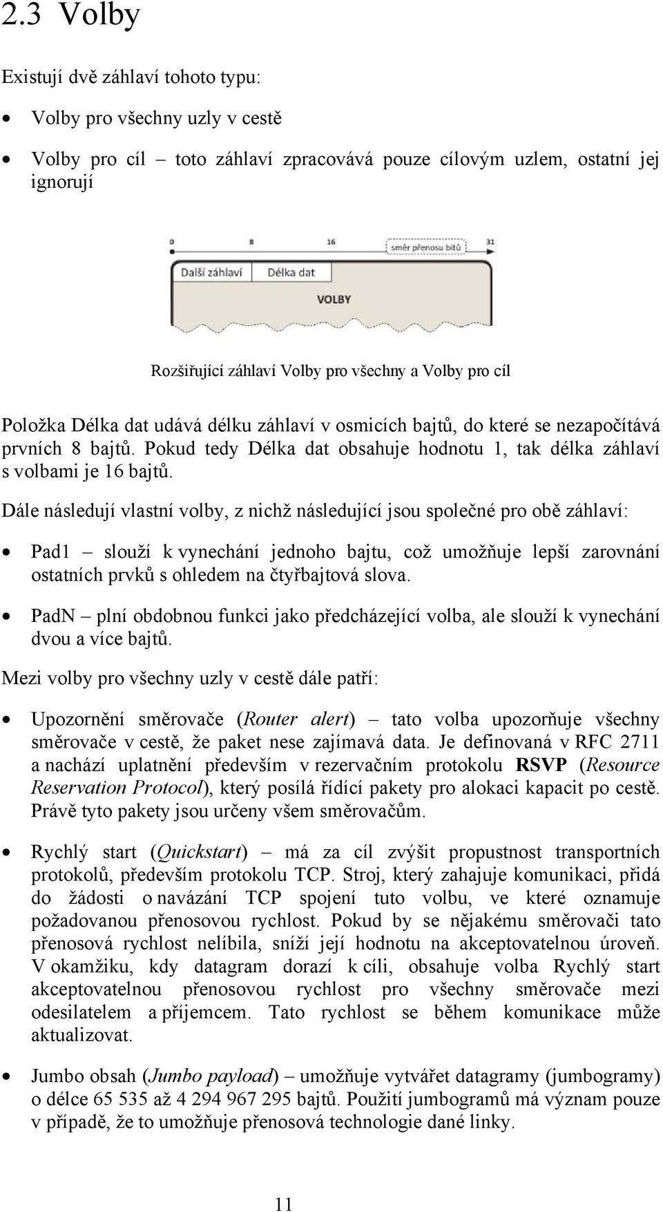 Dále následují vlastní volby, z nichž následující jsou společné pro obě záhlaví: Pad1 slouží k vynechání jednoho bajtu, což umožňuje lepší zarovnání ostatních prvků s ohledem na čtyřbajtová slova.