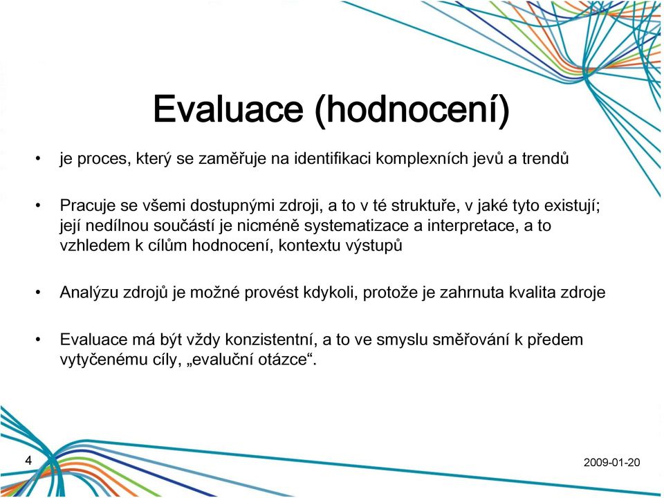 interpretace, a to vzhledem k cílům hodnocení, kontextu výstupů Analýzu zdrojů je možné provést kdykoli, protože je