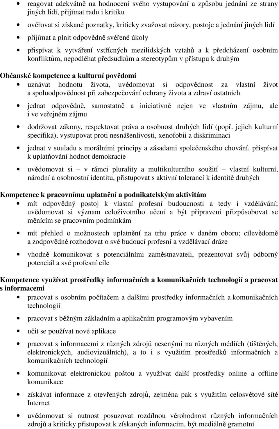 kompetence a kulturní povědomí uznávat hodnotu života, uvědomovat si odpovědnost za vlastní život a spoluodpovědnost při zabezpečování ochrany života a zdraví ostatních jednat odpovědně, samostatně a