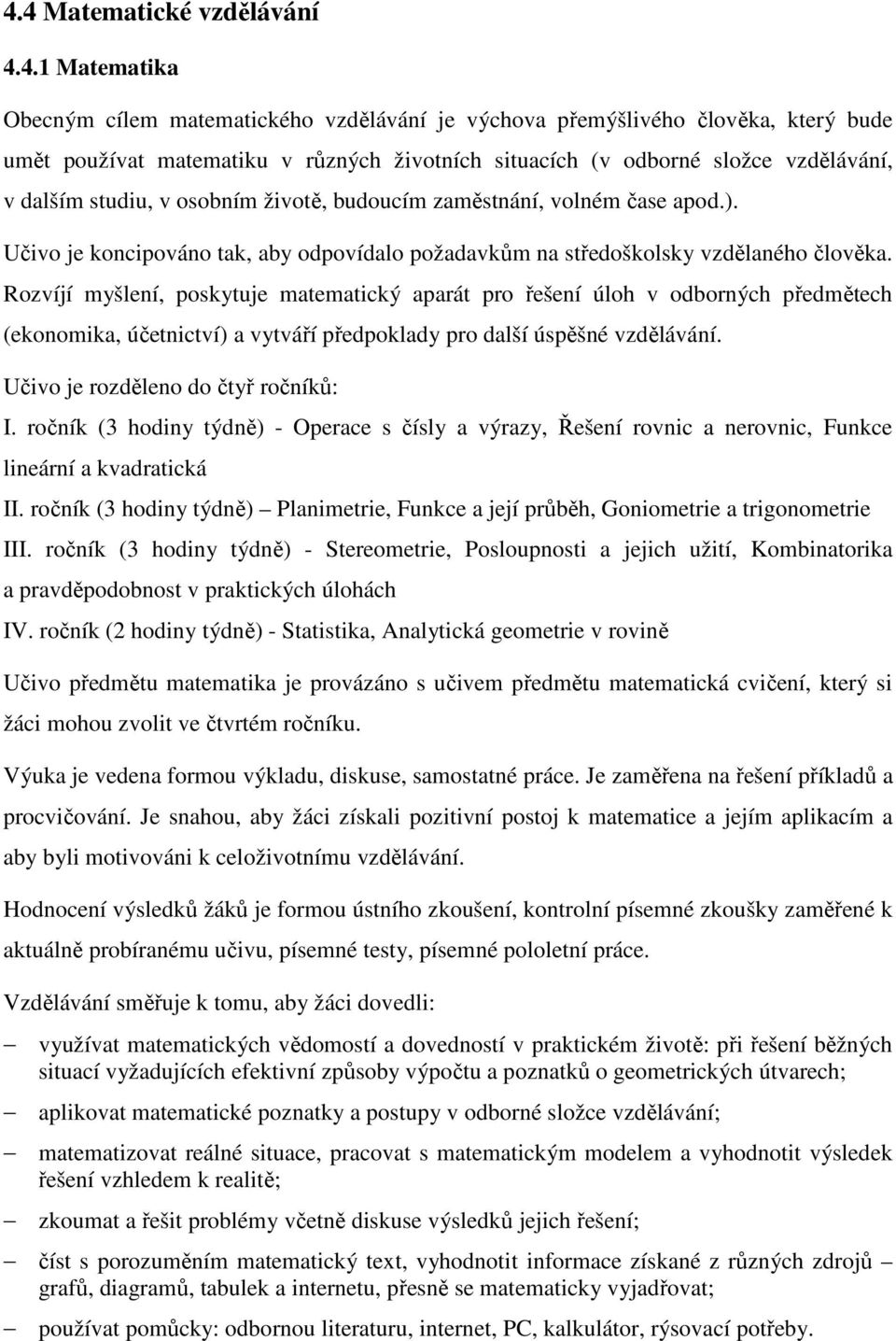 Rozvíjí myšlení, poskytuje matematický aparát pro řešení úloh v odborných předmětech (ekonomika, účetnictví) a vytváří předpoklady pro další úspěšné vzdělávání. je rozděleno do čtyř ročníků: I.