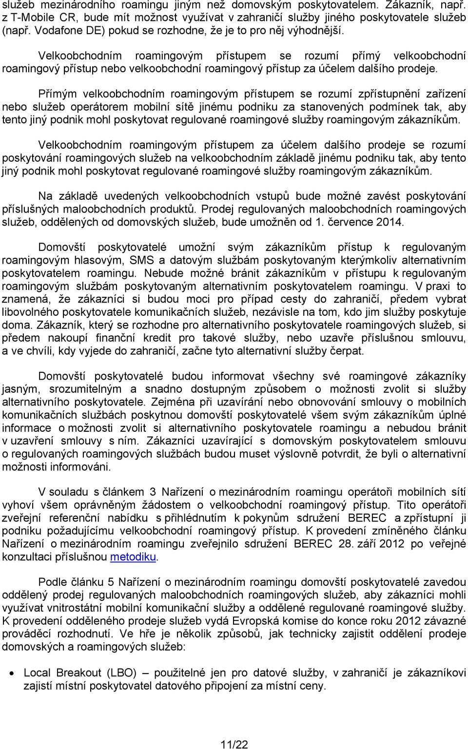 Velkoobchodním roamingovým přístupem se rozumí přímý velkoobchodní roamingový přístup nebo velkoobchodní roamingový přístup za účelem dalšího prodeje.
