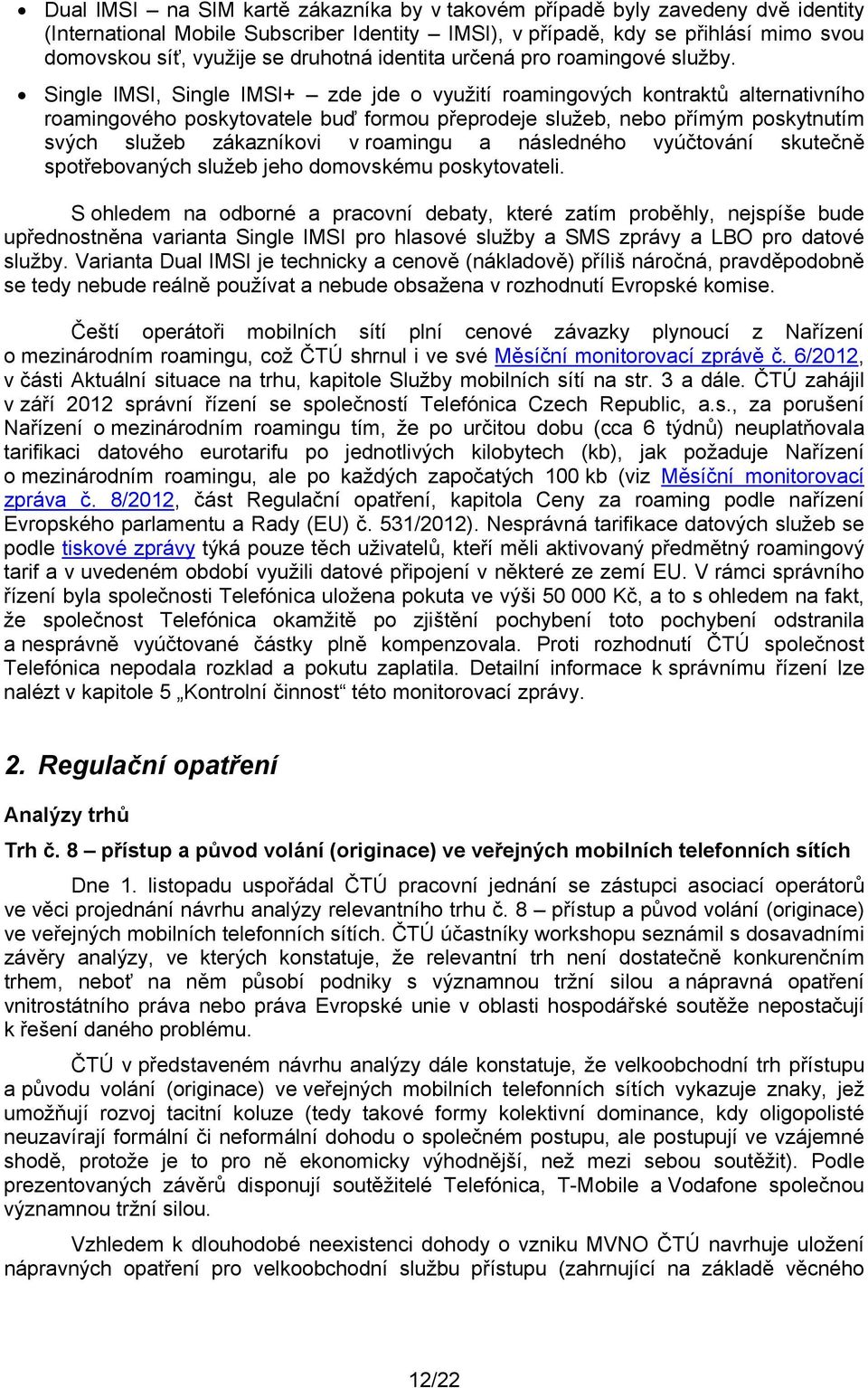 Single IMSI, Single IMSI+ zde jde o využití roamingových kontraktů alternativního roamingového poskytovatele buď formou přeprodeje služeb, nebo přímým poskytnutím svých služeb zákazníkovi v roamingu