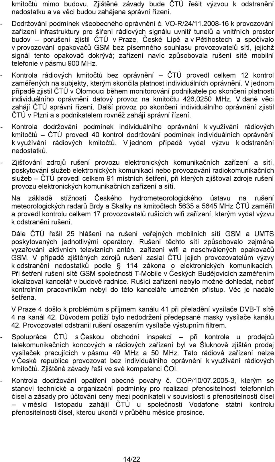 opakovačů GSM bez písemného souhlasu provozovatelů sítí, jejichž signál tento opakovač dokrývá; zařízení navíc způsobovala rušení sítě mobilní telefonie v pásmu 900 MHz.