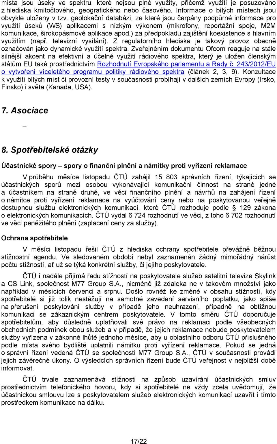 ) za předpokladu zajištění koexistence s hlavním využitím (např. televizní vysílání). Z regulatorního hlediska je takový provoz obecně označován jako dynamické využití spektra.