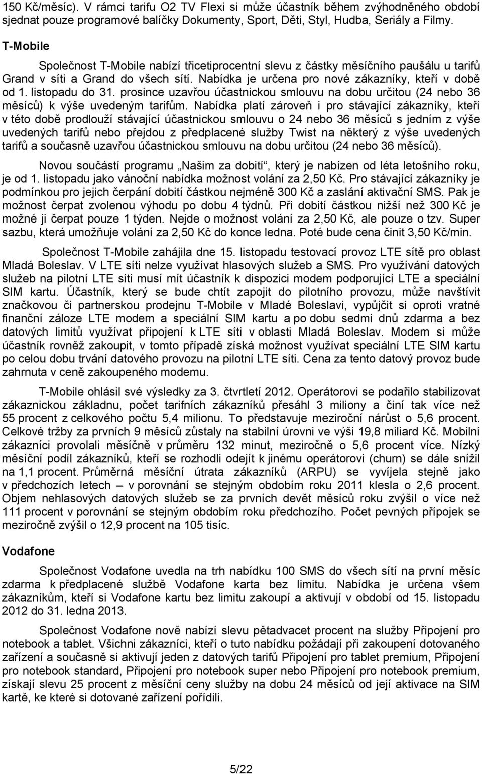 listopadu do 31. prosince uzavřou účastnickou smlouvu na dobu určitou (24 nebo 36 měsíců) k výše uvedeným tarifům.