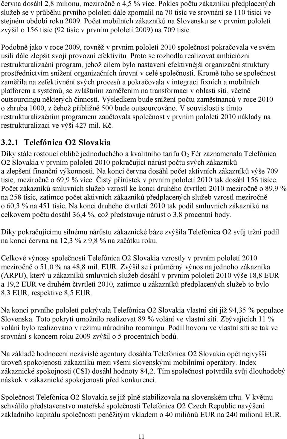 Počet mobilních zákazníků na Slovensku se v prvním pololetí zvýšil o 156 tisíc (92 tisíc v prvním pololetí 2009) na 709 tisíc.