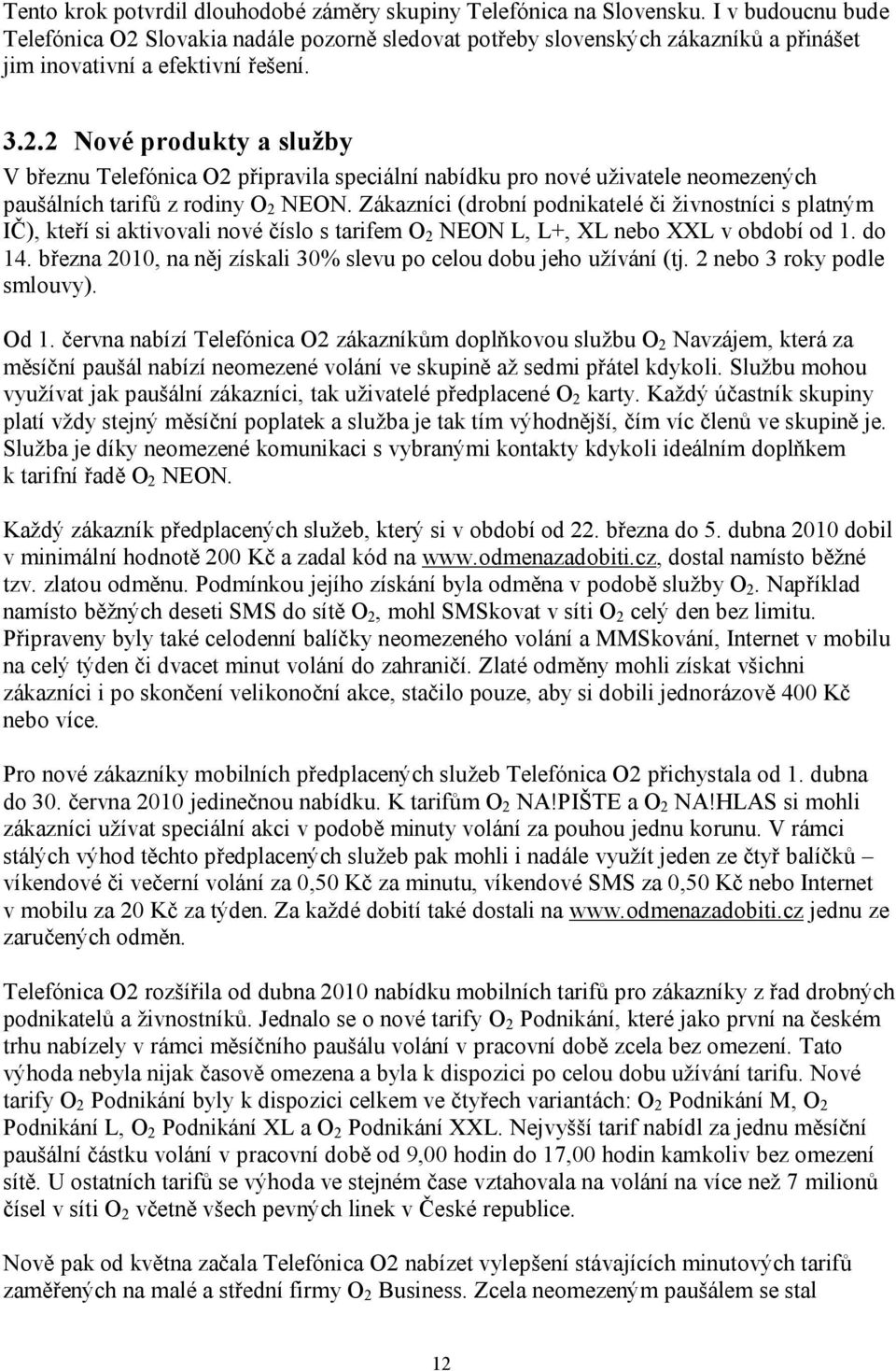 Zákazníci (drobní podnikatelé či živnostníci s platným IČ), kteří si aktivovali nové číslo s tarifem O 2 NEON L, L+, XL nebo XXL v období od 1. do 14.