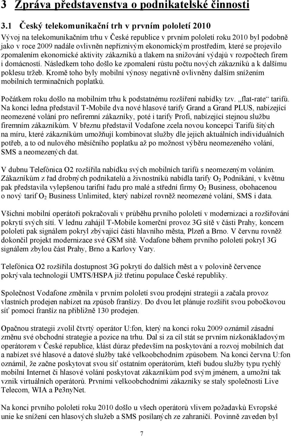 prostředím, které se projevilo zpomalením ekonomické aktivity zákazníků a tlakem na snižování výdajů v rozpočtech firem i domácností.