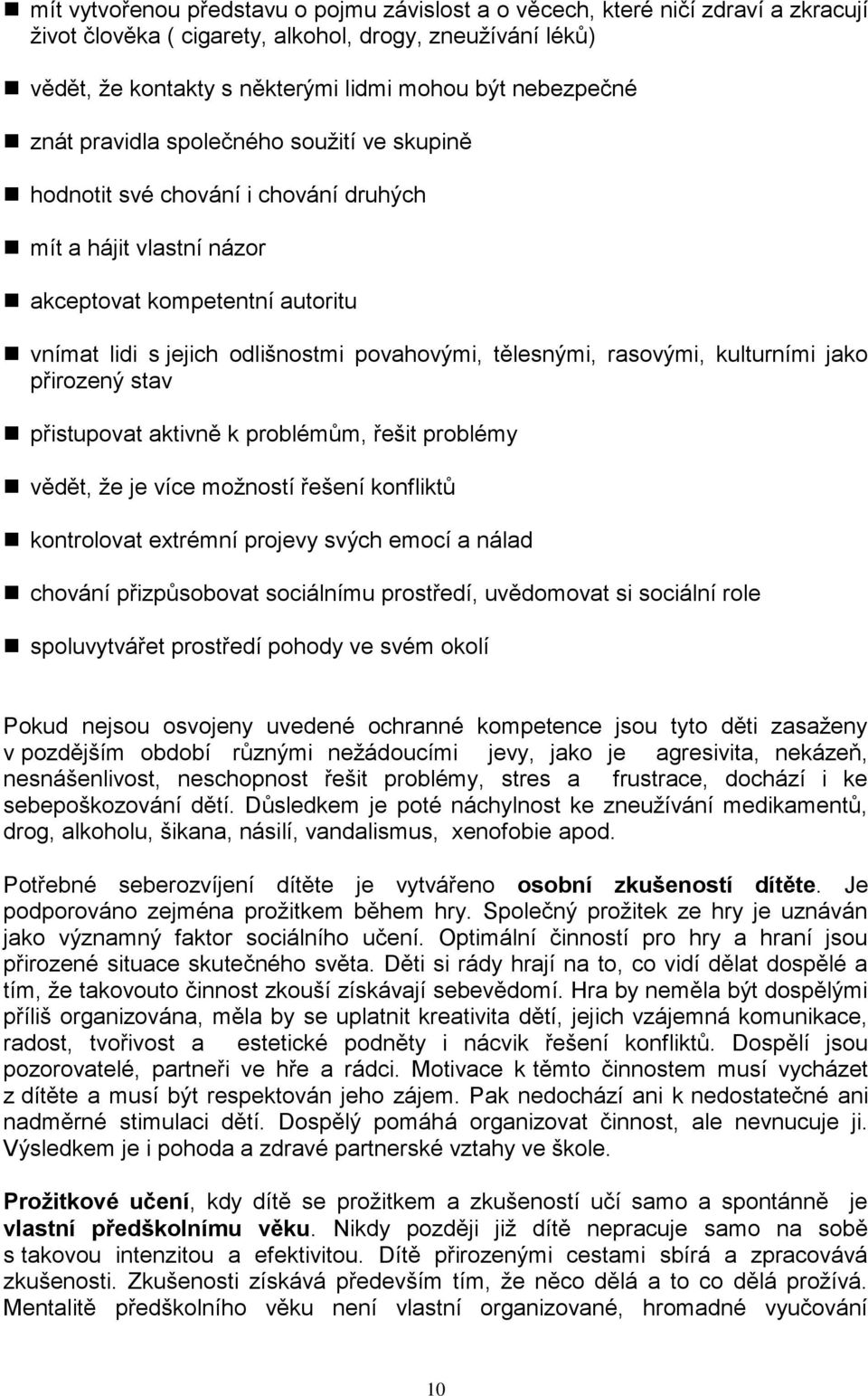 tělesnými, rasovými, kulturními jako přirozený stav přistupovat aktivně k problémům, řešit problémy vědět, ţe je více moţností řešení konfliktů kontrolovat extrémní projevy svých emocí a nálad