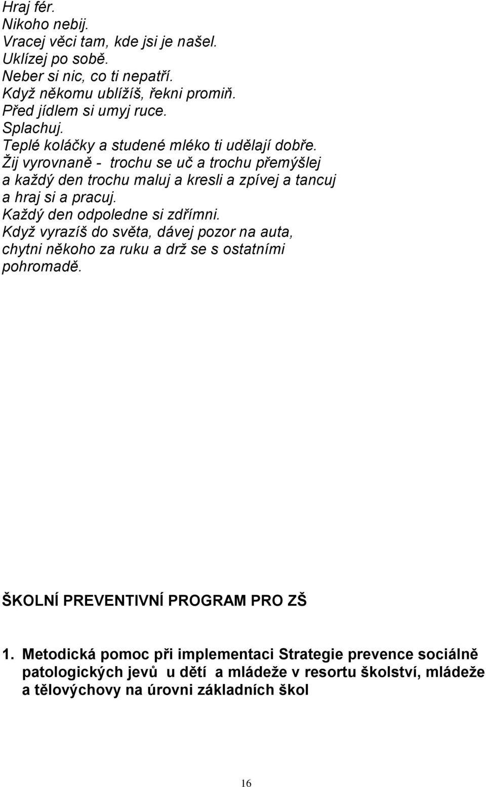 Ţij vyrovnaně - trochu se uč a trochu přemýšlej a kaţdý den trochu maluj a kresli a zpívej a tancuj a hraj si a pracuj. Kaţdý den odpoledne si zdřímni.