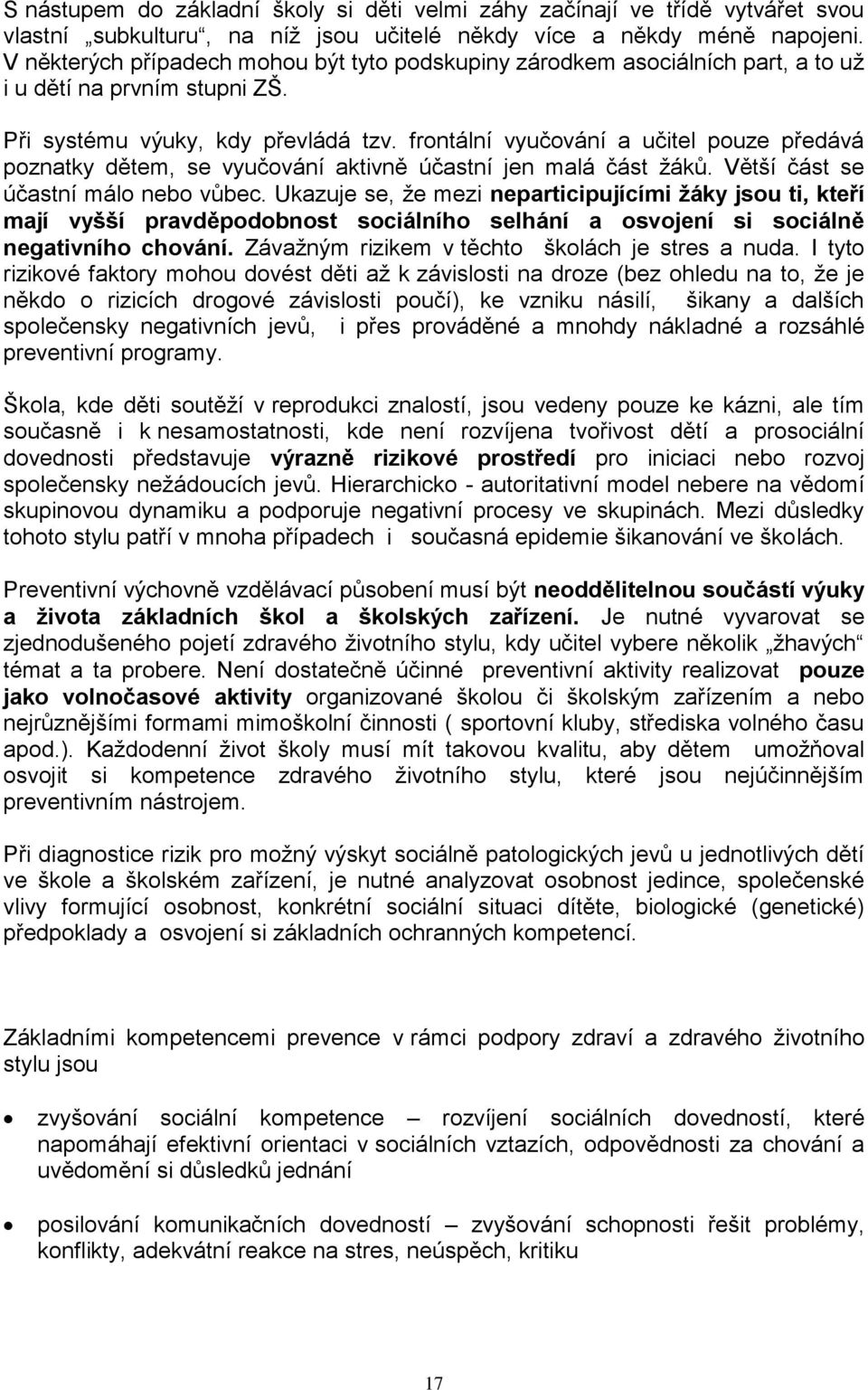 frontální vyučování a učitel pouze předává poznatky dětem, se vyučování aktivně účastní jen malá část ţáků. Větší část se účastní málo nebo vůbec.