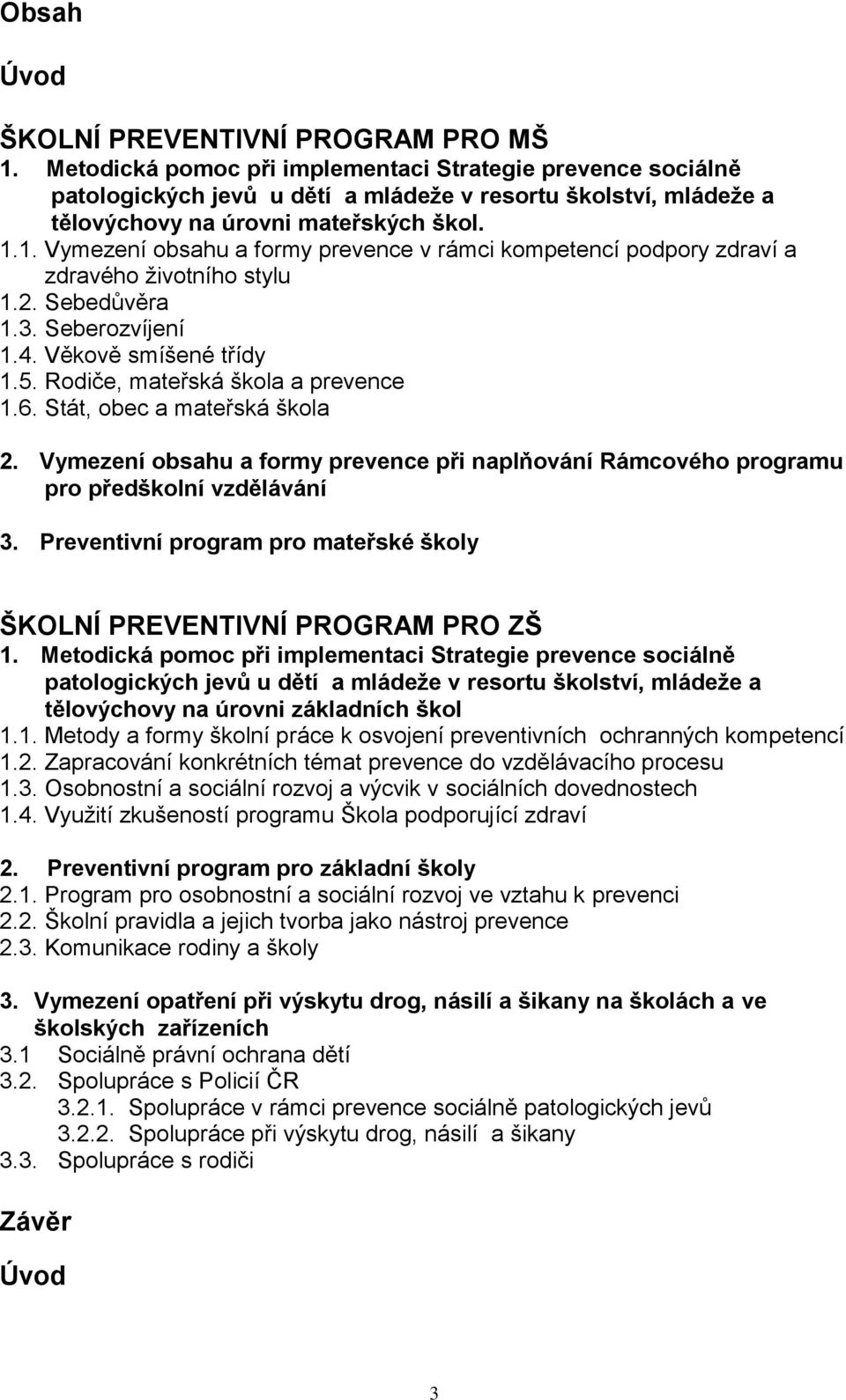 1. Vymezení obsahu a formy prevence v rámci kompetencí podpory zdraví a zdravého ţivotního stylu 1.2. Sebedůvěra 1.3. Seberozvíjení 1.4. Věkově smíšené třídy 1.5. Rodiče, mateřská škola a prevence 1.