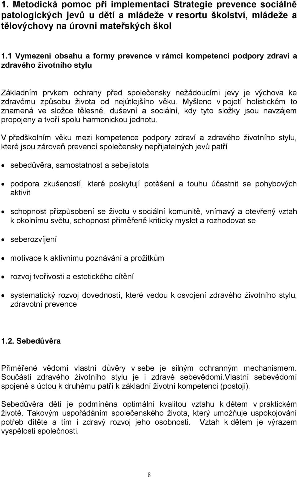 nejútlejšího věku. Myšleno v pojetí holistickém to znamená ve sloţce tělesné, duševní a sociální, kdy tyto sloţky jsou navzájem propojeny a tvoří spolu harmonickou jednotu.