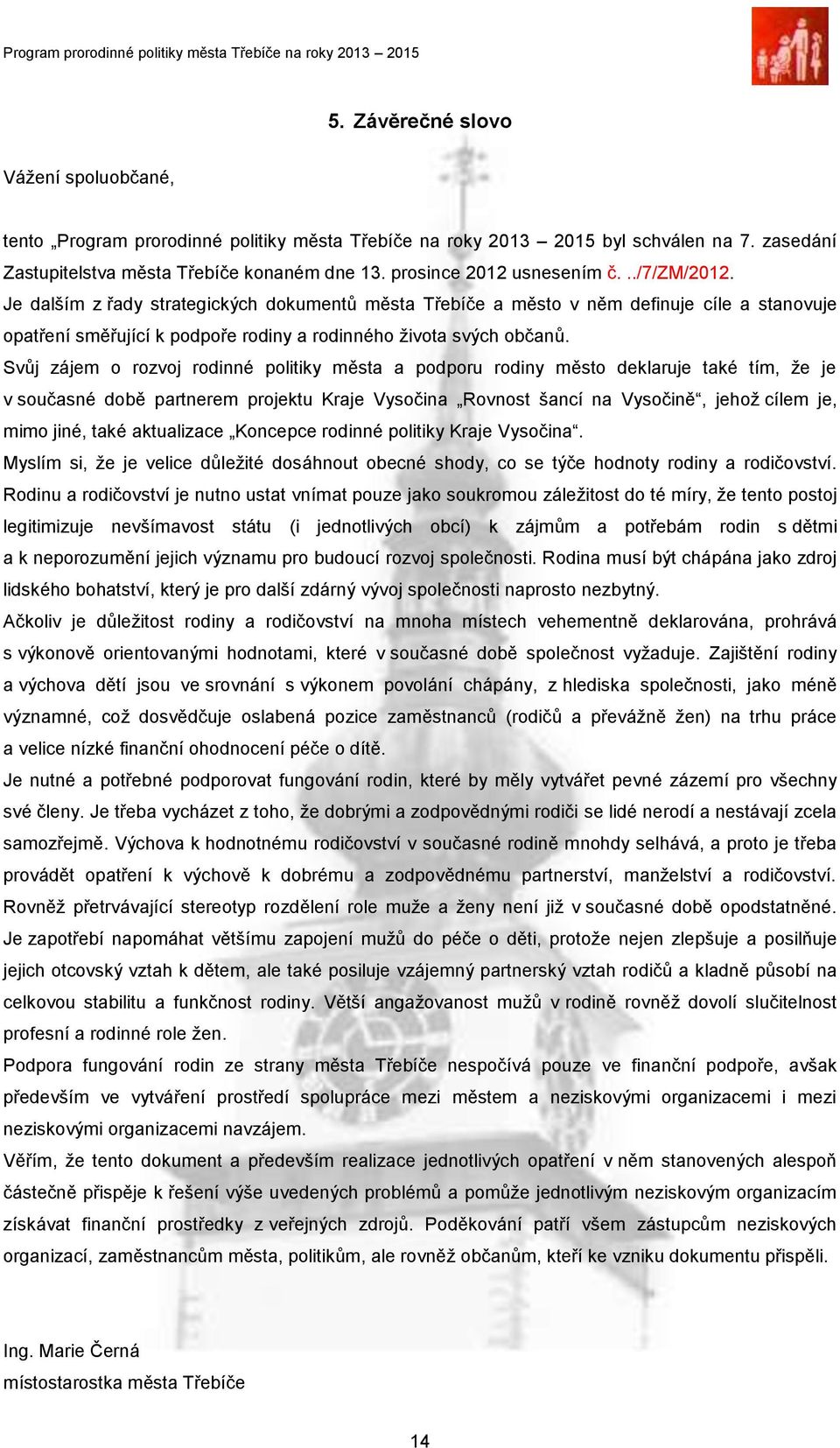 Je dalším z řady strategických dokumentů města Třebíče a město v něm definuje cíle a stanovuje opatření směřující k podpoře rodiny a rodinného života svých občanů.