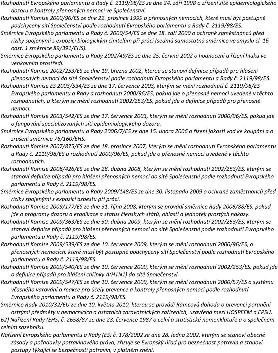 2000/54/ES ze dne 18. září 2000 o ochraně zaměstnanců před riziky spojenými s expozicí biologickým činitelům při práci (sedmá samostatná směrnice ve smyslu čl. 16 odst. 1 směrnice 89/391/EHS).