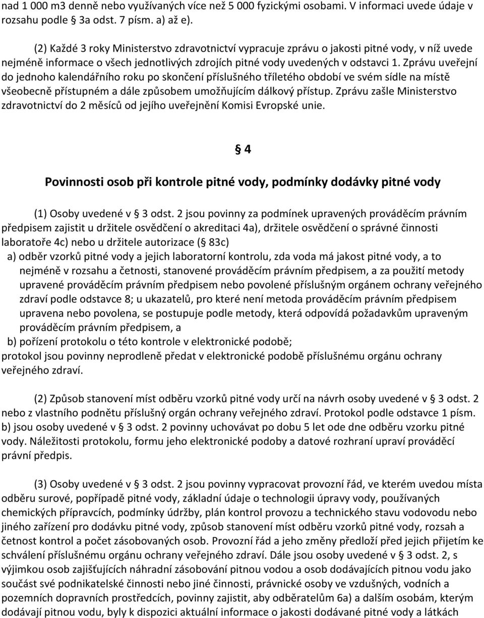 Zprávu uveřejní do jednoho kalendářního roku po skončení příslušného tříletého období ve svém sídle na místě všeobecně přístupném a dále způsobem umožňujícím dálkový přístup.