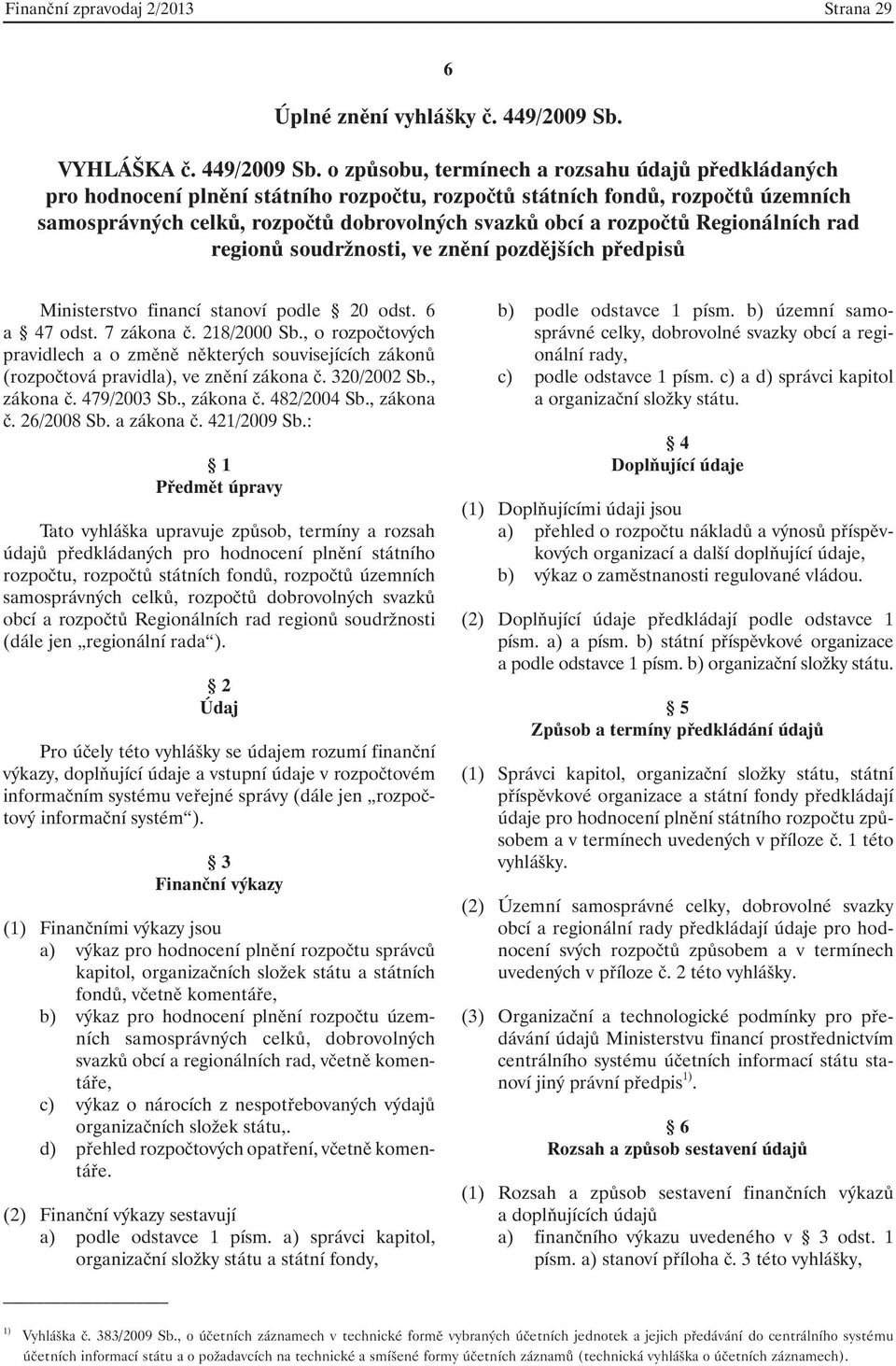 o způsobu, termínech a rozsahu údajů předkládaných pro hodnocení plnění státního rozpočtu, rozpočtů státních fondů, rozpočtů územních samosprávných celků, rozpočtů dobrovolných svazků obcí a rozpočtů