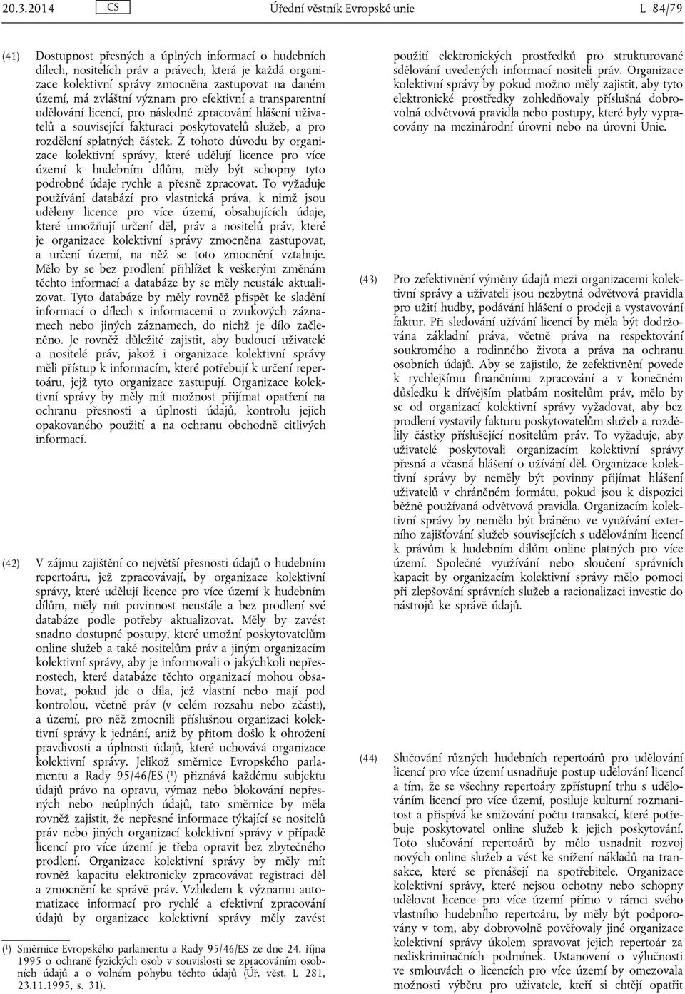 splatných částek. Z tohoto důvodu by organizace kolektivní správy, které udělují licence pro více území k hudebním dílům, měly být schopny tyto podrobné údaje rychle a přesně zpracovat.