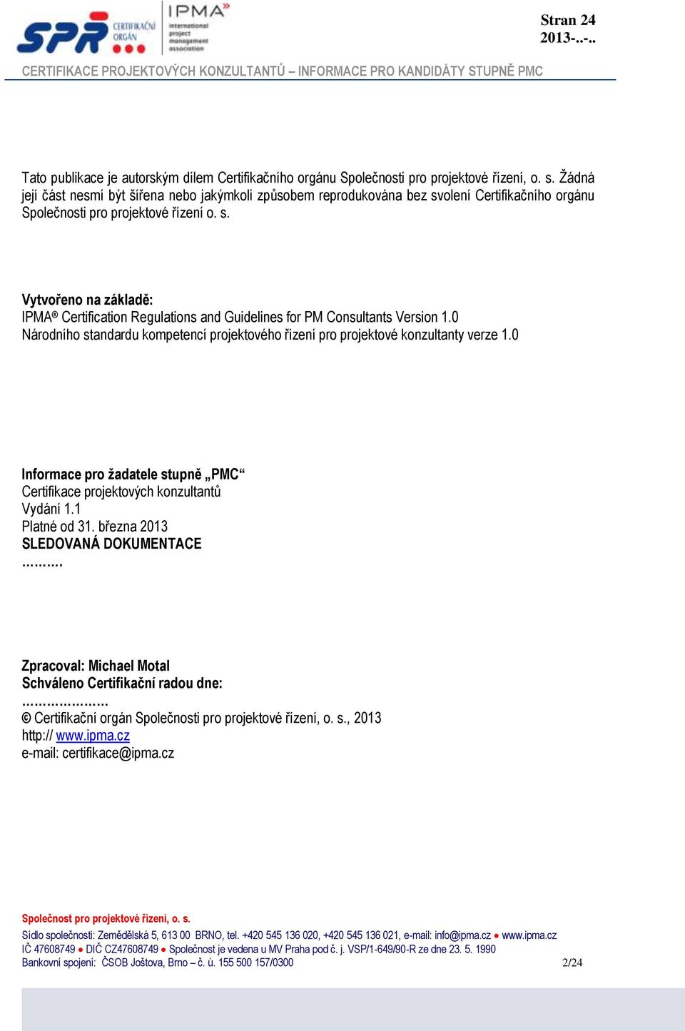 0 Národního standardu kompetencí projektového řízení pro projektové konzultanty verze 1.0 Informace pro žadatele stupně PMC Certifikace projektových konzultantů Vydání 1.1 Platné od 31.