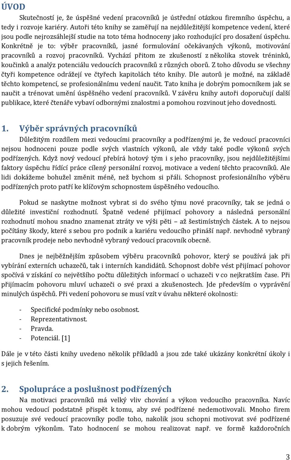 Konkrétně je to: výběr pracovníků, jasné formulování očekávaných výkonů, motivování pracovníků a rozvoj pracovníků.