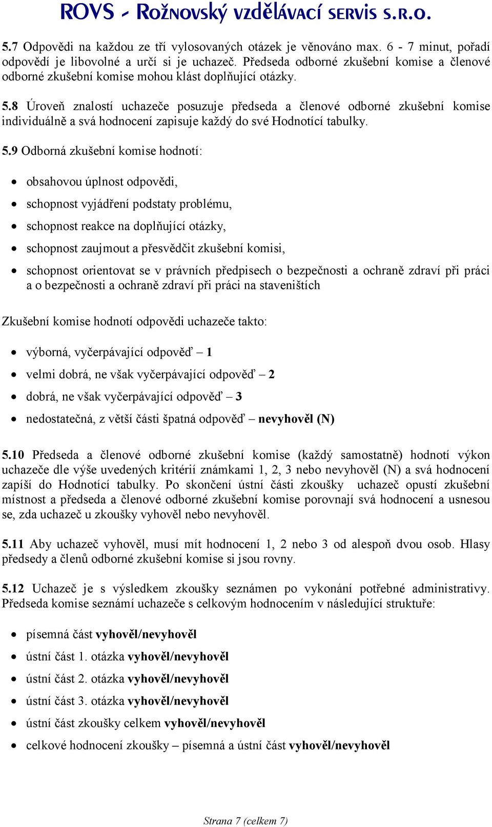 8 Úroveň znalostí uchazeče posuzuje předseda a členové odborné zkušební komise individuálně a svá hodnocení zapisuje každý do své Hodnotící tabulky. 5.