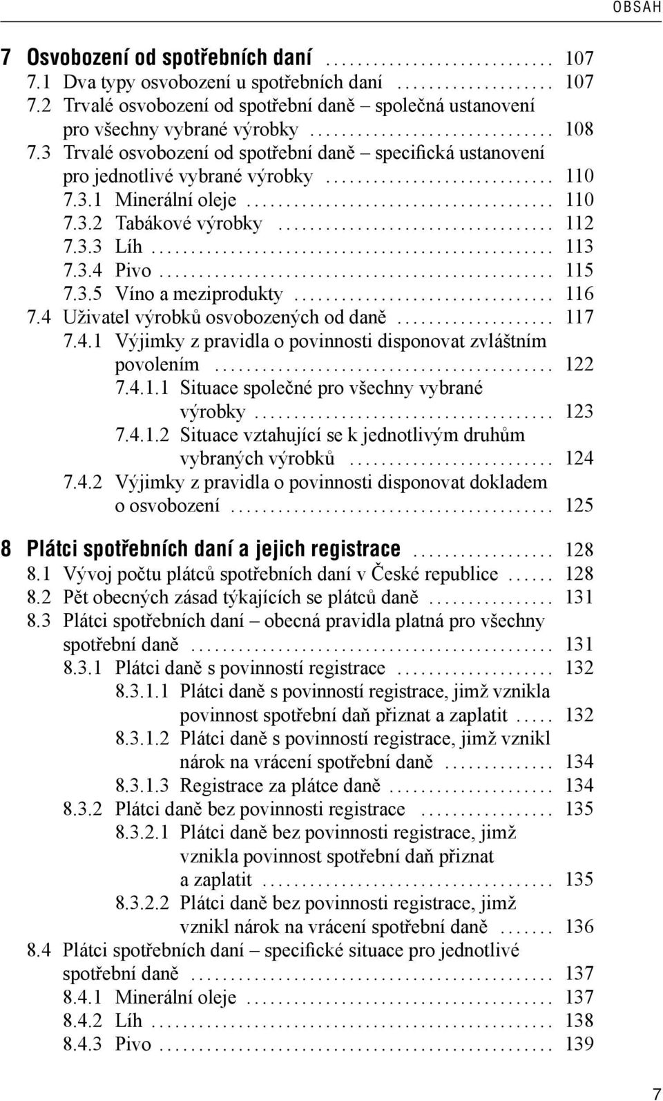 .. 116 7.4 Uživatel výrobků osvobozených od daně... 117 7.4.1 Výjimky z pravidla o povinnosti disponovat zvláštním povolením... 122 7.4.1.1 Situace společné pro všechny vybrané výrobky... 123 7.4.1.2 Situace vztahující se k jednotlivým druhům vybraných výrobků.