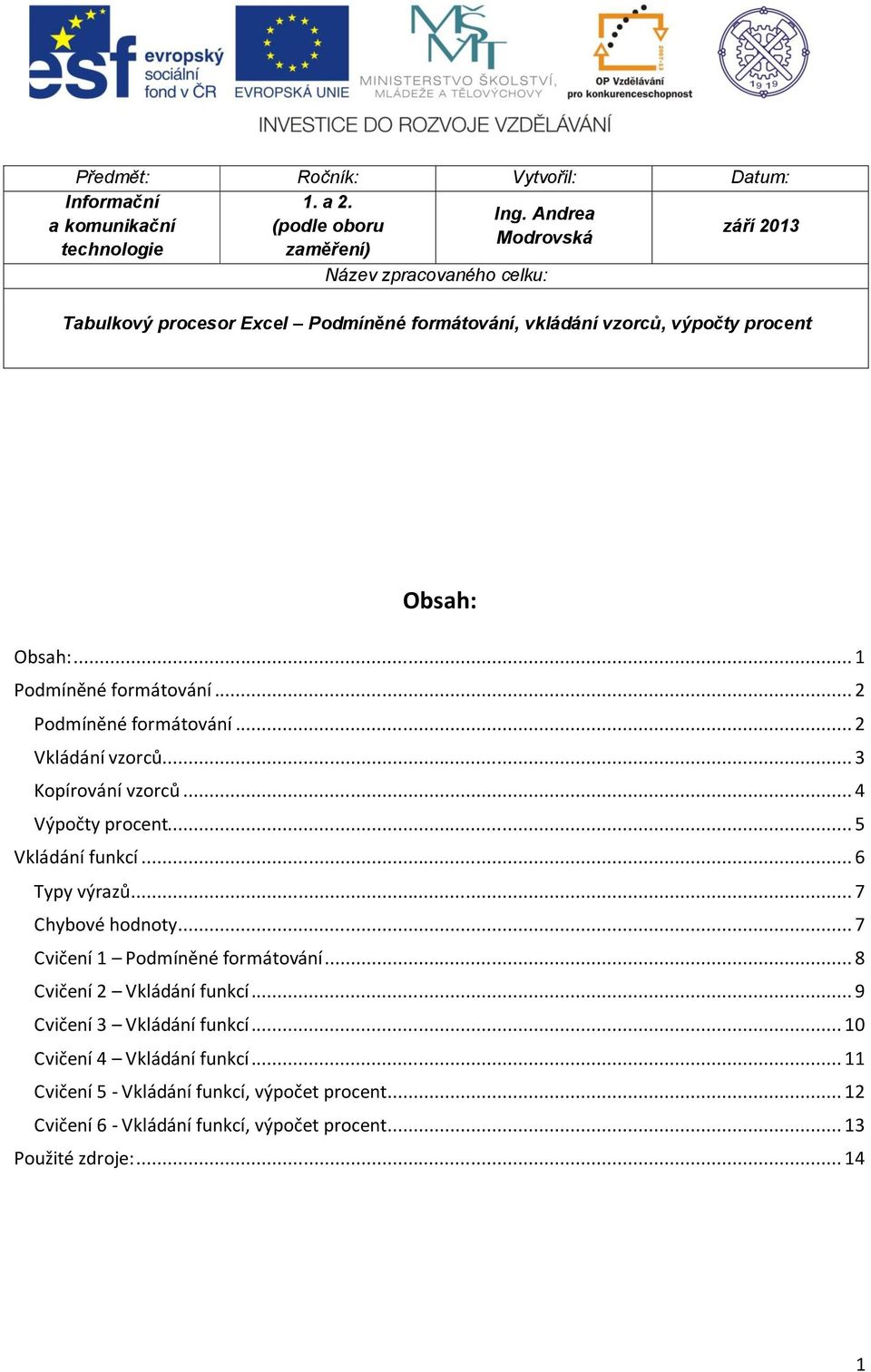 výpočty procent Obsah: Obsah:... 1 Podmíněné formátování... 2 Podmíněné formátování... 2 Vkládání vzorců... 3 Kopírování vzorců... 4 Výpočty procent... 5 Vkládání funkcí.