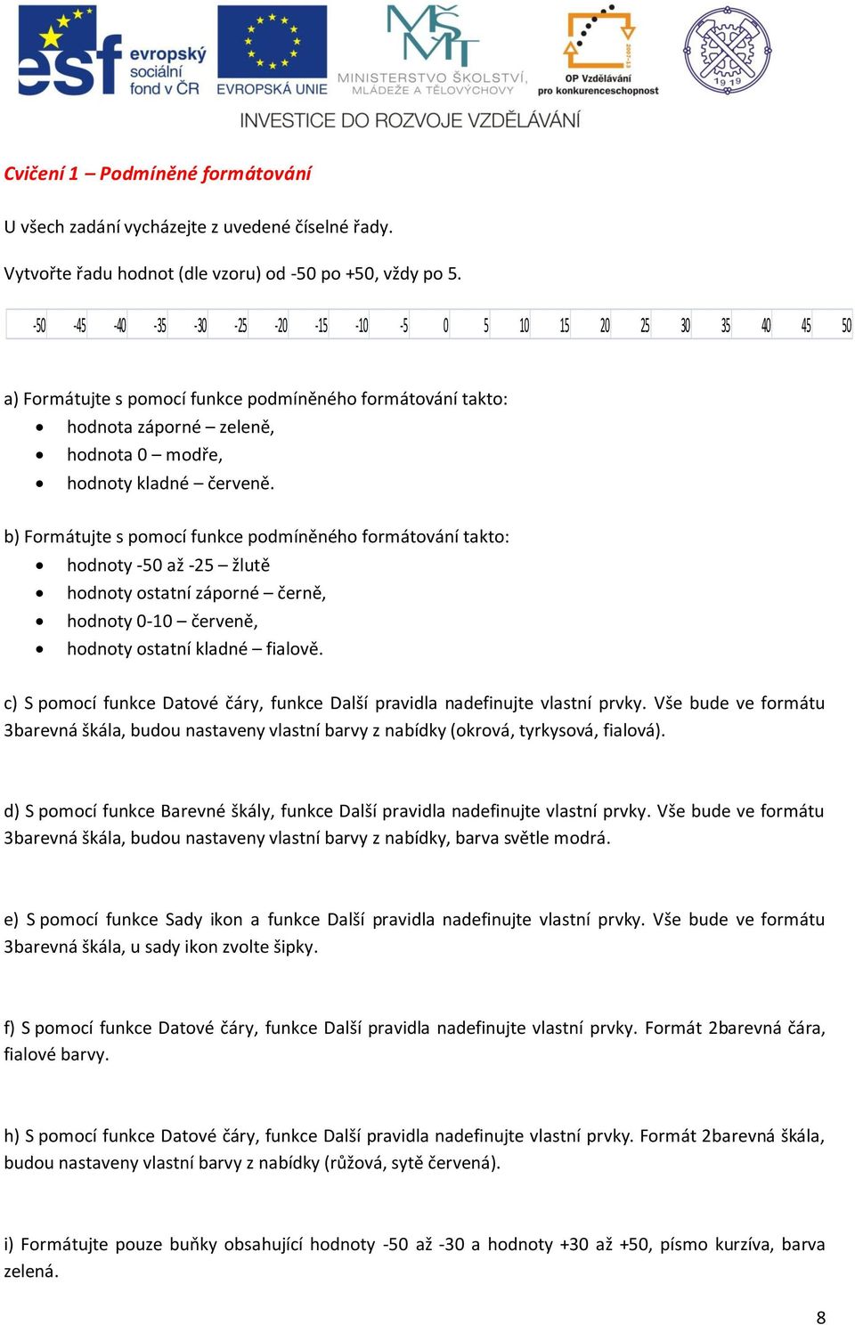 b) Formátujte s pomocí funkce podmíněného formátování takto: hodnoty -50 až -25 žlutě hodnoty ostatní záporné černě, hodnoty 0-10 červeně, hodnoty ostatní kladné fialově.