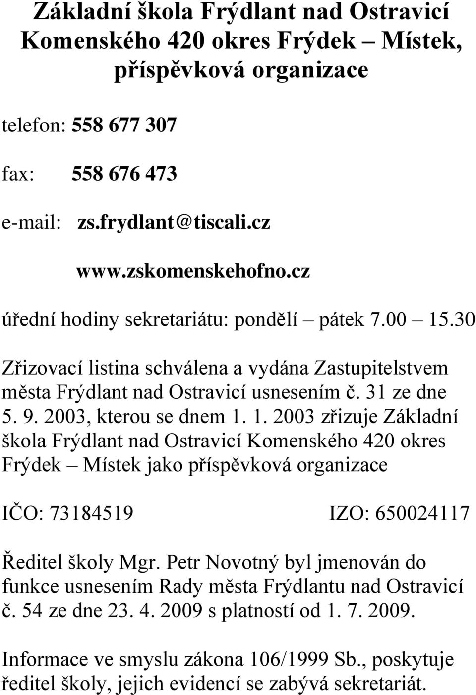 .30 Zřizovací listina schválena a vydána Zastupitelstvem města Frýdlant nad Ostravicí usnesením č. 31 ze dne 5. 9. 2003, kterou se dnem 1.