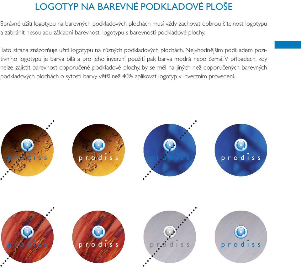 Nejvhodnějším podkladem pozitivního logotypu je barva bílá a pro jeho inverzní použití pak barva modrá nebo černá.