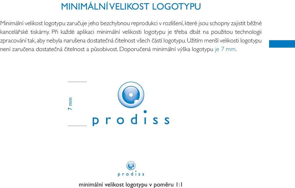 Při každé aplikaci minimální velikosti logotypu je třeba dbát na použitou technologii zpracování tak, aby nebyla narušena