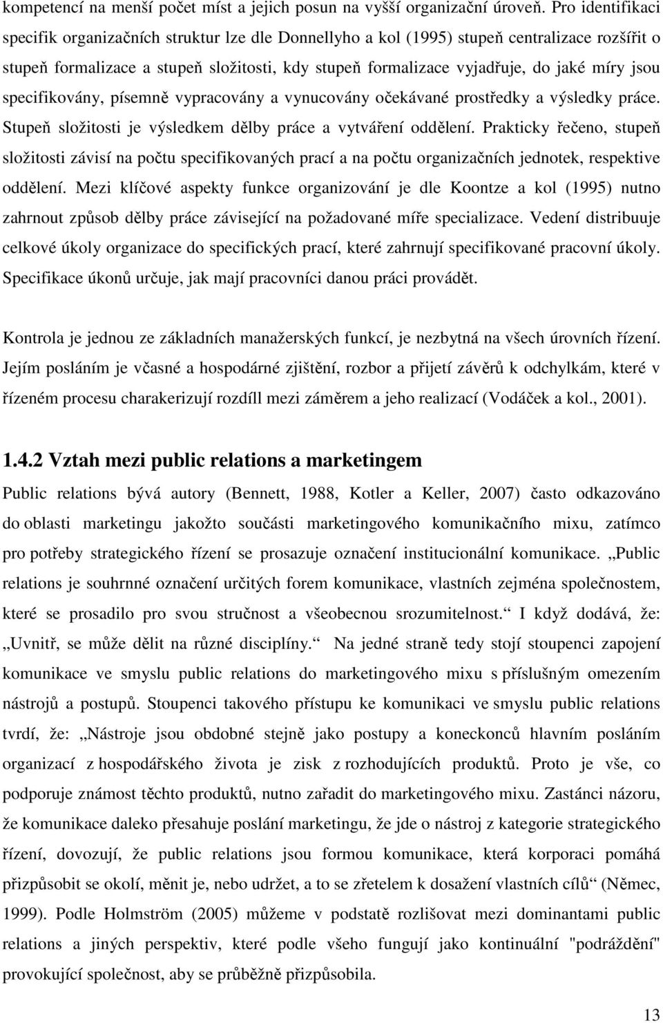 jsou specifikovány, písemně vypracovány a vynucovány očekávané prostředky a výsledky práce. Stupeň složitosti je výsledkem dělby práce a vytváření oddělení.