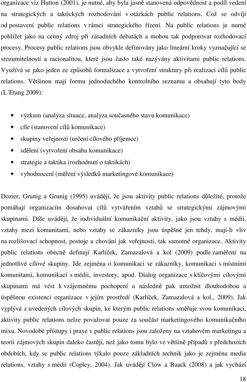 Procesy public relations jsou obvykle definovány jako lineární kroky vyznačující se srozumitelností a racionalitou, které jsou často také nazývány aktivitami public relations.