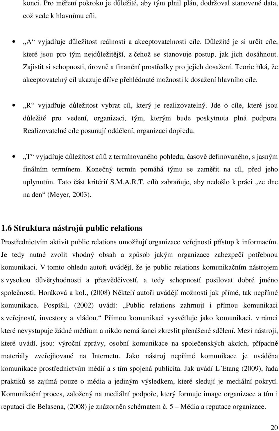 Teorie říká, že akceptovatelný cíl ukazuje dříve přehlédnuté možnosti k dosažení hlavního cíle. R vyjadřuje důležitost vybrat cíl, který je realizovatelný.