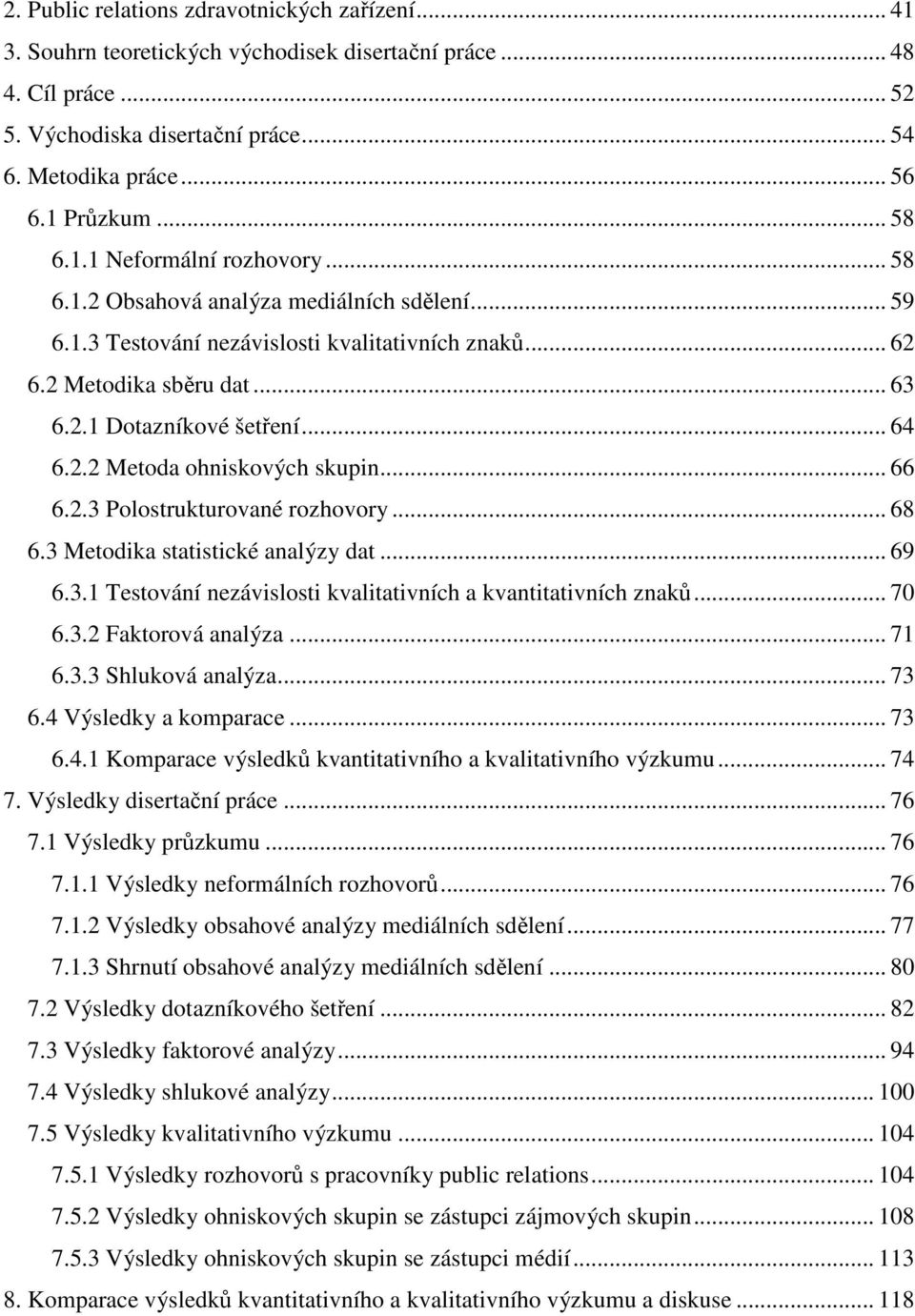 .. 64 6.2.2 Metoda ohniskových skupin... 66 6.2.3 Polostrukturované rozhovory... 68 6.3 Metodika statistické analýzy dat... 69 6.3.1 Testování nezávislosti kvalitativních a kvantitativních znaků.