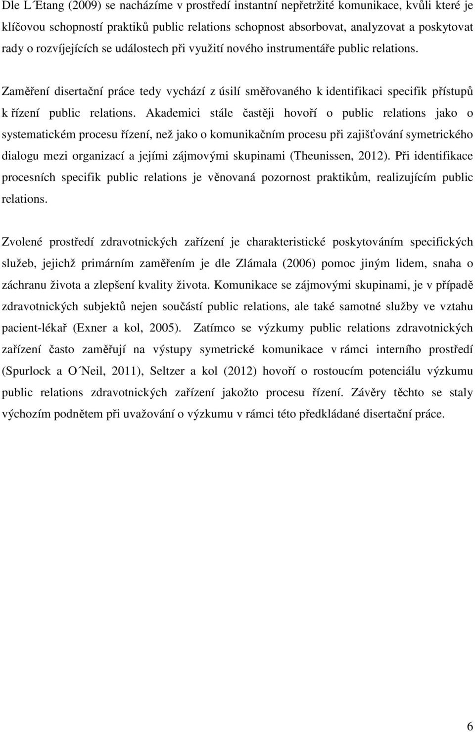 Akademici stále častěji hovoří o public relations jako o systematickém procesu řízení, než jako o komunikačním procesu při zajišťování symetrického dialogu mezi organizací a jejími zájmovými