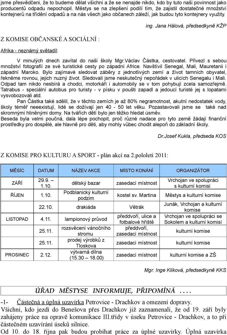 Jana Hálová, předsedkyně KŽP Z KOMISE OBČANSKÉ A SOCIÁLNÍ : Afrika - neznámý světadíl V minulých dnech zavítal do naší školy Mgr.Václav Částka, cestovatel.