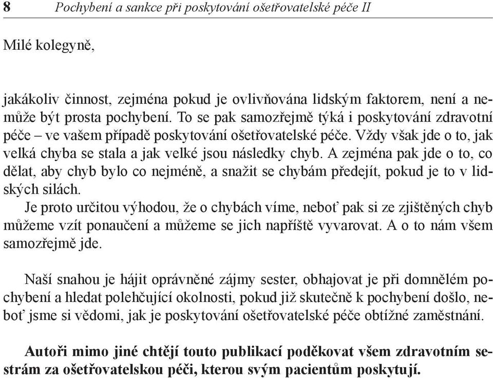 A zejména pak jde o to, co dělat, aby chyb bylo co nejméně, a snažit se chybám předejít, pokud je to v lidských silách.