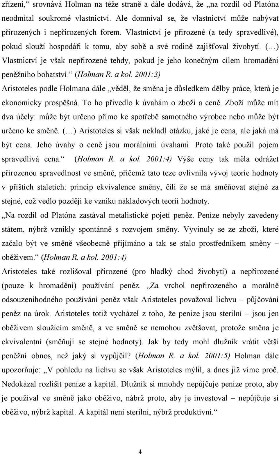 ( ) Vlastnictví je však nepřirozené tehdy, pokud je jeho konečným cílem hromadění peněžního bohatství. (Holman R. a kol.