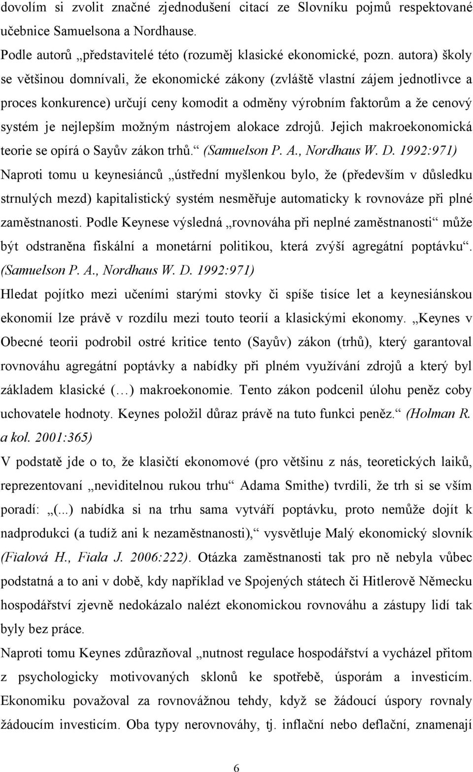 nástrojem alokace zdrojů. Jejich makroekonomická teorie se opírá o Sayův zákon trhů. (Samuelson P. A., Nordhaus W. D.