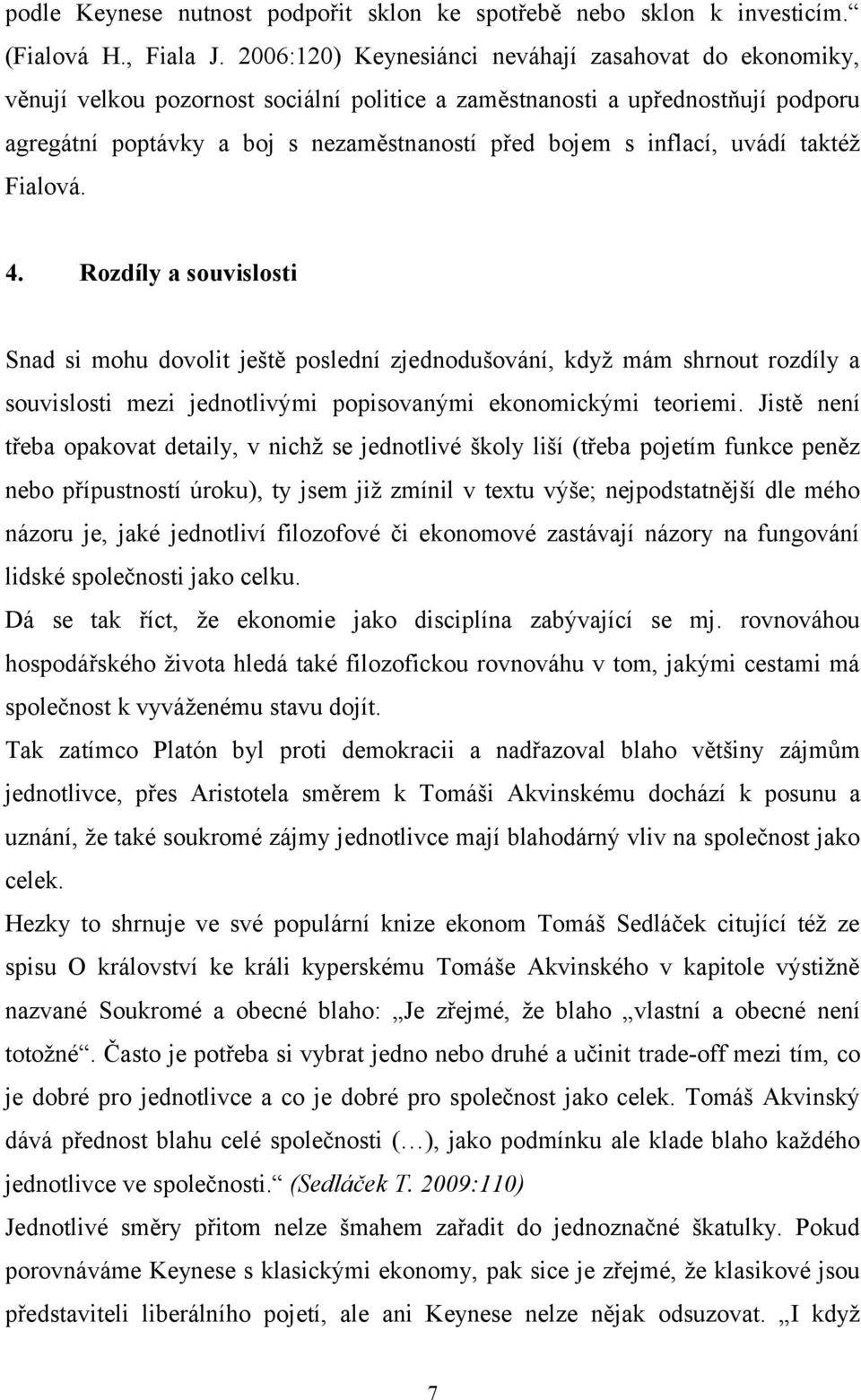 inflací, uvádí taktéž Fialová. 4. Rozdíly a souvislosti Snad si mohu dovolit ještě poslední zjednodušování, když mám shrnout rozdíly a souvislosti mezi jednotlivými popisovanými ekonomickými teoriemi.